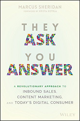 They Ask, You Answer: A Revolutionary Approach to Inbound Sales, Content Marketing, and Today’s Digital Consumer, Revised & Updated - Marcus Sheridan